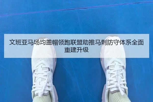 文班亚马场均盖帽领跑联盟助推马刺防守体系全面重建升级